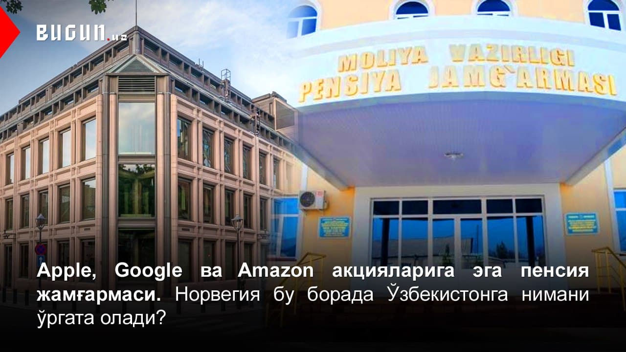 Apple, Google ва Amazon акцияларига эга пенсия жамғармаси. Норвегия бу борада Ўзбекистонга нимани ўргата олади?