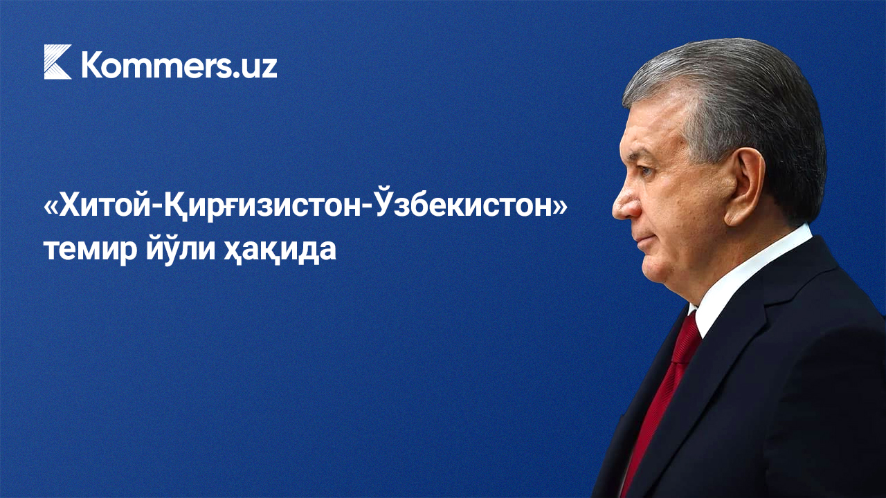 Мирзиёев ва Жапаров «Хитой-Қирғизистон-Ўзбекистон» темир йўлини қуриш мавзусига яна тўхталди. Лойиҳа ҳақида нималар маълум?